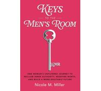 Keys to the Men's Room: One Woman's Unfiltered Journey to Reclaim Inner Authority, Redefine Worth, and Build a More Equitable Future