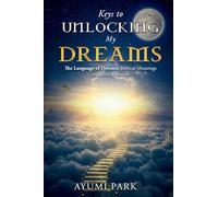 Keys to Unlocking My Dreams: The Language of Dreams: Biblical Meanings and Interpretation