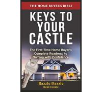 Keys to Your Castle: The First-Time Home Buyer's Complete Roadmap to Owning with Confidence (Your Castle Real Estate Guides)