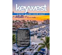 KEYWEST TRAVEL GUIDE 2026/2027: Discover KEYWEST from arrival to departure with a well-detailed guide that helps you see more in half the time through ... advice, budget guidance, and top attractions
