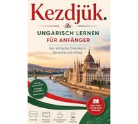 Kezdjük. - Ungarisch lernen für Anfänger Der einfache Einstieg in Sprache und Alltag