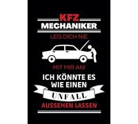 KFZ-Mechaniker; leg dich nie mit mir an. Ich könnte es wie einen Unfall aussehen lassen.: Notizbuch, Journal, Planer, To-Do Liste, Werkstatt