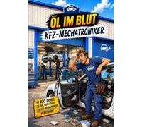 Kfz-Mechatroniker: Öl im Blut - 100 Dinge, die nur echte Kfz-Mechatroniker verstehen (Handwerk mit Schnauze)