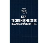KFZ- Technikermeister Diagnose Präzision Titel: Notizbuch Meisterprüfung KFZ-Technikermeister - A5 liniert für Meisterschule & Meister Abschluss | ... bestandenen Meisterprüfung im Kfz-Handwerk