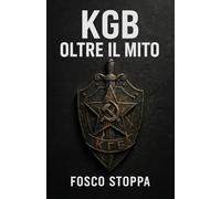 KGB Oltre il Mito: La storia dei servizi segreti sovietici, dalla rivoluzione del 1917 alla fine dell'Unione Sovietica