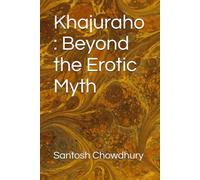 Khajuraho : Beyond the Erotic Myth