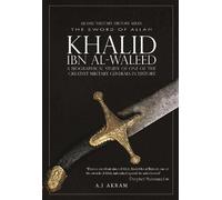 KHALID IBN AL-WALEED THE SWORD OF ALLAH: A Biographical Study of One of the Greatest Military Generals In History: 1 (Islamic Military History Series)