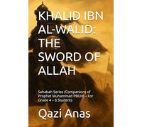 KHALID IBN AL-WALID: THE SWORD OF ALLAH: Sahabah Series (Companions of Prophet Muhammad PBUH) - For Grade 4 - 6 Students
