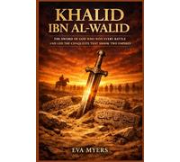Khalid ibn al-Walid: The Sword of God Who Won Every Battle and Led the Conquests That Shook Two Empires