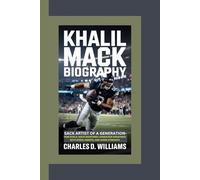 KHALIL MACK BIOGRAPHY: Sack Artist of a Generation-How Khalil Mack redefined linebacker greatness with speed, smarts, and sheer strength
