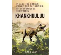 Khankhuuluu: Rise of the Dragon Prince and the Origins of Tyrannosaur Supremacy