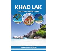 KHAO LAK GUIDA DI VIAGGIO 2026: Spiagge incontaminate, avventure nella giungla, fughe per le isole, sapori locali, tradizioni culturali, ritiri per il ... il sereno paradiso costiero della Thailandia