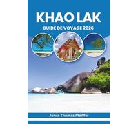 KHAO LAK GUIDE DE VOYAGE 2026: Plages immaculées, aventures en jungle, escapades insulaires, saveurs locales, traditions culturelles, retraites ... le paradis côtier serein de la Thaïlande