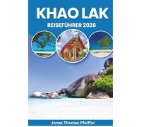 KHAO LAK REISEFÜHRER 2026: Unberührte Strände, Dschungelabenteuer, Inselflüchte, lokale Geschmacksrichtungen, kulturelle Traditionen, ... Erkunden von Thailands ruhigem Küstenparadies