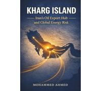 KHARG ISLAND: Iran’s Oil Export Hub and Global Energy Risk: 11 (Global Crisis Investing Series)
