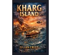 Kharg Island: Oil, Conflict, and the Strategic Island That Could Shake the World Economy