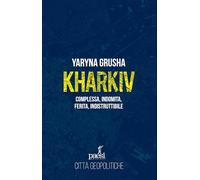 Kharkiv. Complessa, indomita, ferita, indistruttibile (Città geopolitiche)