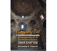 Khayyam's Tent: A Secretive Autobiography: 1000 Bittersweet Robaiyat Sips from His Tavern of Happiness (Tayyebeh East-West Research and Translation)