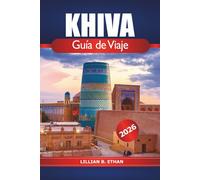 Khiva Guía de viaje 2026: Explora la arquitectura antigua, la rica historia, cultura, joyas ocultas y aventura en la ciudad más encantadora de Uzbekistán
