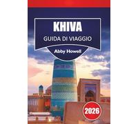 KHIVA GUIDA DI VIAGGIO 2026: Scopri le principali attrazioni, le opzioni per la ristorazione, dove alloggiare, cosa mangiare e come muoversi.