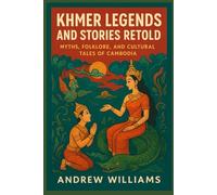 Khmer Legends and Stories Retold: Myths, Folklore, and Cultural Tales of Cambodia