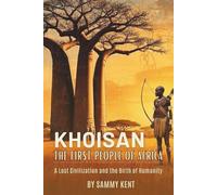 Khoisan: The First People of Africa: A Lost Civilization and the Birth of Humanity