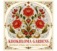 Khokhloma Gardens Russian Folk Art Coloring Book: 40 Traditional Floral Scroll and Berry Designs Celebrating Russia's Beloved Khokhloma Lacquer Painting Art