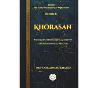 Khorasan: An Inquiry into Historical Identity and Geographical Realities (The 5000-Year History of Afghanistan Trilogy)