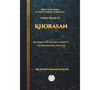 Khorasan: An Inquiry into Historical Identity and Geographical Realities (The 5000-Year History of Afghanistan Trilogy)