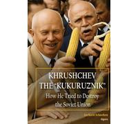 Khrushchev the Kukuruznik: How He Tried to Destroy the Soviet Union