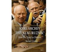 Khrushchev the Kukuruznik: How He Tried to Destroy the Soviet Union