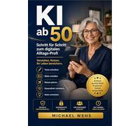 KI ab 50 Schritt für Schritt zum digitalen Alltagsprofi. Verstehen, nutzen, ihr Leben bereichern.: ChatGPT, Bilder, Übersetzen und mehr
