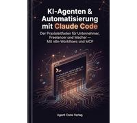 KI-Agenten & Automatisierung mit Claude Code: Der Praxisleitfaden für Unternehmer, Freelancer und Macher - Mit n8n-Workflows, MCP-Integration, Plan Mode, Agent Teams und 5 echten Business-Projekten