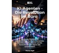 KI-Agenten - Die Revolution im Büro: Das Praxis-Handbuch für Fortgeschrittene: Ineffizienz vernichten, Workflows automatisieren und die Kontrolle über ... Intelligenz & Produktivität im Alltag)