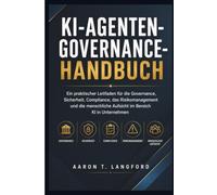 KI-Agenten-Governance-Handbuch: Ein praktischer Leitfaden für die Governance, Sicherheit, Compliance, das Risikomanagement und die menschliche Aufsicht im Bereich KI in Unternehmen