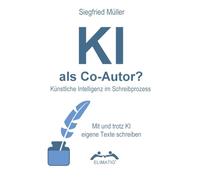 KI als Co-Autor? Künstliche Intelligenz im Schreibprozess: Mit und trotz KI eigene Texte schreiben (Ratgeber die wirken)