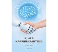 KI als Karrierepartner - Band 1: Bewerbung, Lebenslauf und berufliche Zukunft mit künstlicher Intelligenz meistern. (Karriere & Bewerbung Mit KI ✅)