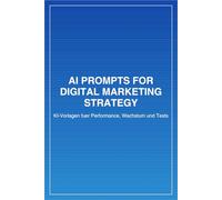 KI-Anleitungen für die digitale Marketingstrategie: KI-Vorlagen fuer Performance, Wachstum und Tests