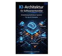 KI-Architektur für Softwareentwickler: Entwicklung skalierbarer Systeme für das KI-Zeitalter