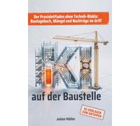 KI auf der Baustelle: Der Praxisleitfaden ohne Technik-Blabla für Bauleiter, Poliere und Projektleiter: Bautagebuch, Protokolle, Mängel und Nachträge ... 50 Vorlagen zum Abtippen und 30-Tage-Fahrplan
