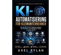 KI-Automatisierung für Kleinunternehmer: Wie Sie 80 % Ihrer täglichen Aufgaben mit ChatGPT und intelligenten Tools ersetzen können