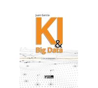 KI & Big Data: Daten in Wissen und Chancen verwandeln (Lerne alles über Künstliche Intelligenz, Machine Learning, Daten, Big Data und Ethik in der KI, und Projektmanagement in der KI)