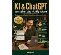 KI & ChatGPT verstehen und richtig nutzen: Geld sparen, Aufgaben lösen und Nebeneinkommen finden