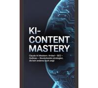 KI-Content Mastery: Claude AI meistern: Artikel · SEO · Outlines - Revolutionäre Strategien, die kein anderes Buch zeigt