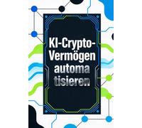 KI-Crypto-Vermögen automatisieren: Die geheime Formel für passives Einkommen durch intelligente Bitcoin-Strategien