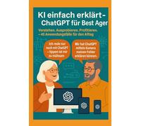 KI einfach erklärt - ChatGPT für Best Ager: Verstehen. Ausprobieren. Profitieren. - 45 Anwendungen für den Alltag