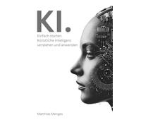 KI. Einfach starten.: Künstliche Intelligenz verstehen und anwenden