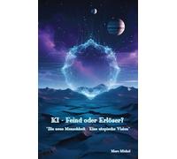 KI - Feind oder Erlöser? Die neue Menschheit - Eine utopische Vision