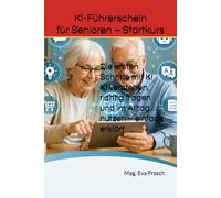 KI-Führerschein für Senioren - Startkurs: Die ersten Schritte mit KI KI verstehen, richtig fragen und im Alltag nutzen - einfach erklärt