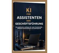 KI FÜR ASSISTENTEN DER GESCHÄFTSFÜHRUNG: Ein praktischer Leitfaden für m
